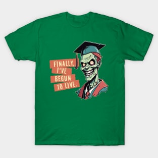 Graduation Zombie: "Finally, I've Begun to Live" T-Shirt